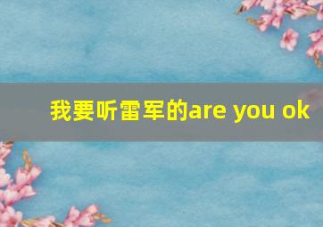 我要听雷军的are you ok